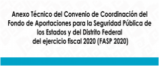 Anexo Técnico del Convenio de Coordinación del Fondo de Aportaciones para la Seguridad Pública de los Estados y del Distrito Federal del ejercicio fiscal 2020 (FASP 2020)